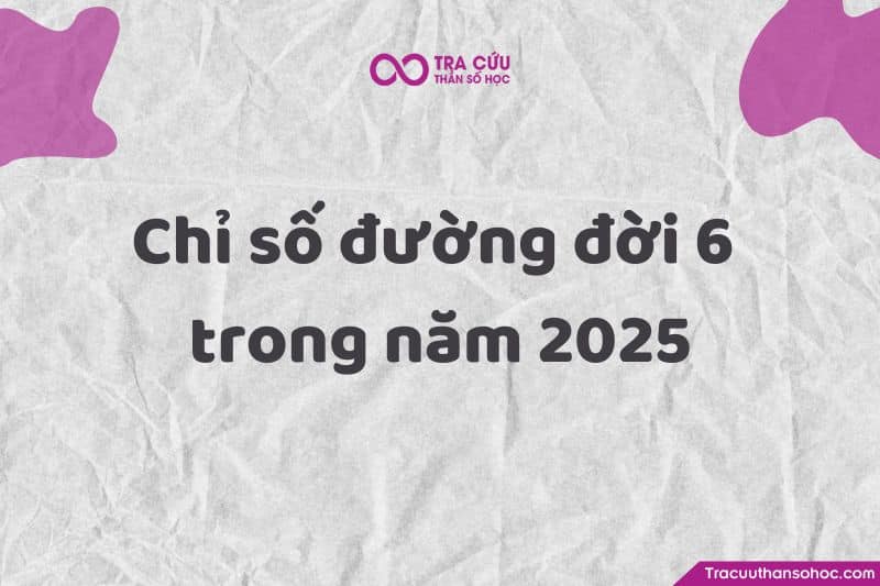 Trong năm 2025 – năm thế giới số 9 này, người số 6 cần lưu ý điều gì?