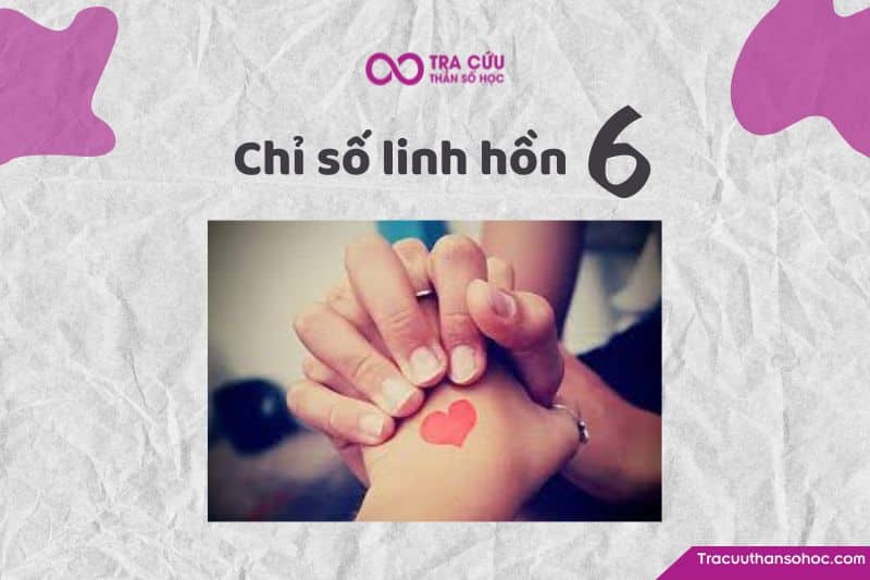 Chỉ số linh hồn 6 là gì? Đặc điểm tính cách, tình yêu và sự nghiệp