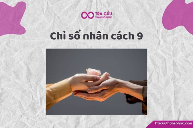 Chỉ số nhân cách 9 là gì? Đặc điểm tính cách và con đường tình yêu, sự nghiệp