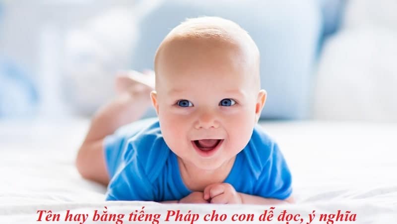 Đặt tên France cực hay và độc lạ cho con cưng, bố mẹ trẻ nên xem qua một lần