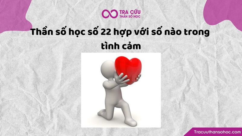 Thần số học số 22 hợp với số nào trong tình cảm