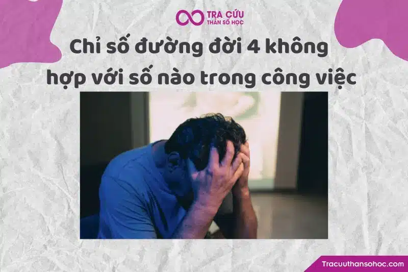 Chỉ số đường đời 4 không hợp với số nào trong công việc Chỉ số đường đời 4 không hợp với số nào trong công việc