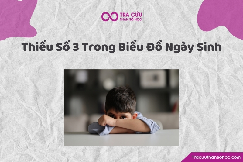 Thiếu số 3 trong biểu đồ ngày sinh nghĩa là trong các chữ số của ngày, tháng và năm sinh không xuất hiện số 3